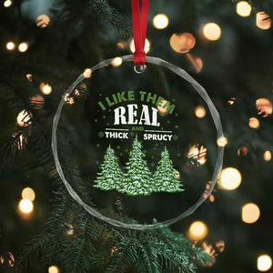 Funny Crystal Glass Ornament I Like Them Real Thick And Sprucey TS10 Print Your Wear