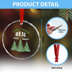 Funny Crystal Glass Ornament I Like Them Real Thick And Sprucey TS10 Print Your Wear