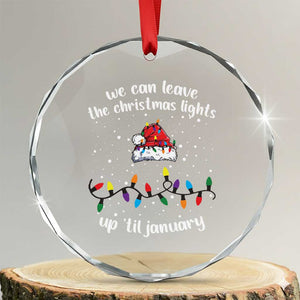 Funny Crystal Glass Ornament We Can Leave The Christmas Lights Up 'Til January Merry Xmas Lights TS10 Transparent Glass 3'' Circle Print Your Wear