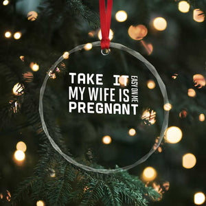 Funny Dad To Be Gift Crystal Glass Ornament Take It Easy On Me My Wife Is Pregnant TS12 Print Your Wear