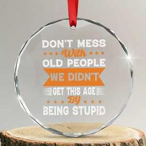 Funny Dont Mess With Old People We Didnt Get This Age By Being Stupid Crystal Glass Ornament TS11 Transparent Glass 3'' Circle Print Your Wear