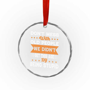 Funny Dont Mess With Old People We Didnt Get This Age By Being Stupid Crystal Glass Ornament TS11 Print Your Wear