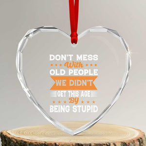 Funny Dont Mess With Old People We Didnt Get This Age By Being Stupid Heart Crystal Glass Ornament TS11 Transparent Glass 3'' Heart Print Your Wear