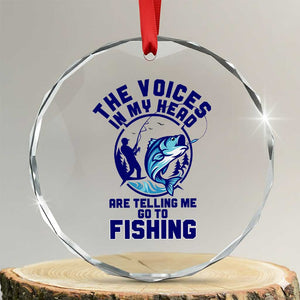 Funny Fisherman Crystal Glass Ornament The Voices In My Head Are Telling Me To Go Fishing TS14 Transparent Glass 3'' Circle Print Your Wear