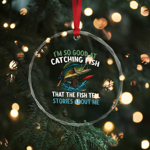 Funny Fishing Crystal Glass Ornament I'm So Good At Catching Fish That The Fish Tell Stories TS10 Print Your Wear