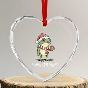 Funny Frog Christmas Meme Heart Crystal Glass Ornament I Have to Say Weird Stuff Or I Will Die TS14 Transparent Glass 3'' Heart Print Your Wear