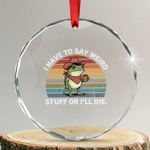 Funny Frog Cowboy Meme Crystal Glass Ornament I Have to Say Weird Stuff Or I Will Die TS14 Transparent Glass 3'' Circle Print Your Wear
