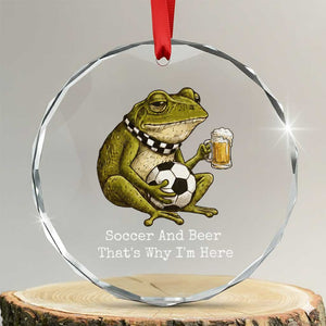 Funny Frog Lover Crystal Glass Ornament Soccer And Beer That Is Why I Am Here TS12 Transparent Glass 3'' Circle Print Your Wear