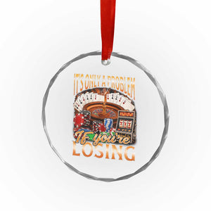 Funny Gambling Crystal Glass Ornament Only A Problem If You're Losing Vintage Bootleg TS10 Print Your Wear