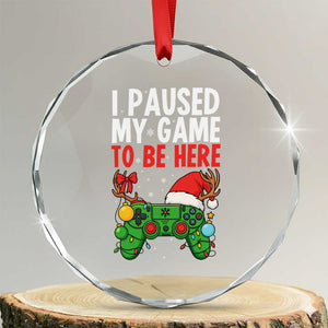 Funny Gaming Christmas Crystal Glass Ornament I Paused My Game To Be Here TS14 Transparent Glass 3'' Circle Print Your Wear