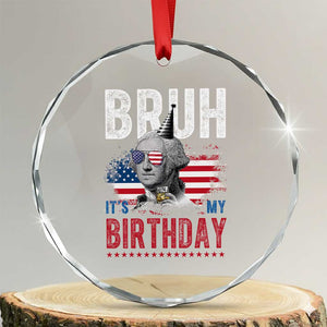 Funny George Washingtons Birthday Crystal Glass Ornament Bruh It Is My Birthday Presidents Day TS11 Transparent Glass 3'' Circle Print Your Wear