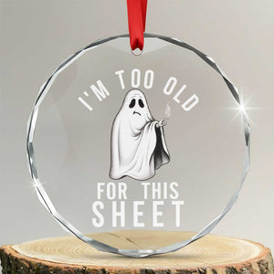 Funny Ghost Halloween Crystal Glass Ornament I Am Too Old For This Sheet TS14 Transparent Glass 3'' Circle Print Your Wear