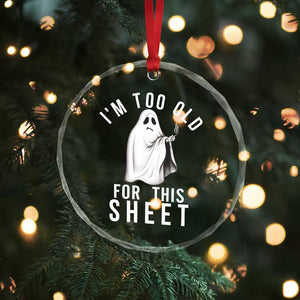 Funny Ghost Halloween Crystal Glass Ornament I Am Too Old For This Sheet TS14 Print Your Wear