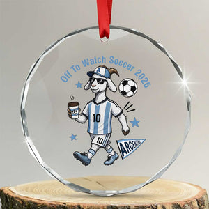 Funny Goat Football Lover Crystal Glass Ornament Off To Watch Argentina Soccer 2026 TS12 Transparent Glass 3'' Circle Print Your Wear
