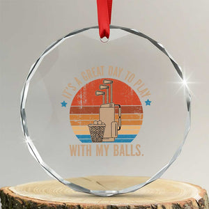 Funny Golf Crystal Glass Ornament Retro Its A Great Day To Play With My Balls TS10 Transparent Glass 3'' Circle Print Your Wear