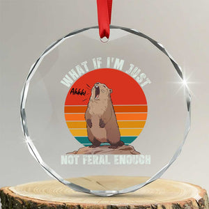 Funny Groundhog Meme Crystal Glass Ornament What If I Am Just Not Feral Enough TS14 Transparent Glass 3'' Circle Print Your Wear