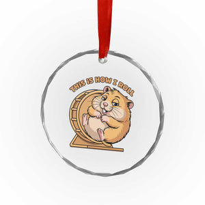 Funny Hamster This Is How I Roll Crystal Glass Ornament Cute Rodent Wheel Meme TS12 Print Your Wear