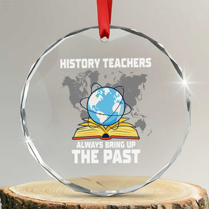 Funny History Teacher Crystal Glass Ornament Always Bring Up the Past TS14 Transparent Glass 3'' Circle Print Your Wear