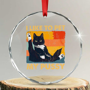 Funny Humor Saying Cat Crystal Glass Ornament I Like To Pet My Pussy Naughty Vintage TS10 Transparent Glass 3'' Circle Print Your Wear