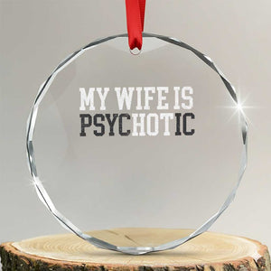 Funny Husband Crystal Glass Ornament My Wife Is Psychotic Humor Sarcasm TS10 Transparent Glass 3'' Circle Print Your Wear
