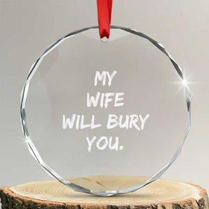 Funny Husband Gift Crystal Glass Ornament My Wife Will Bury You TS10 Transparent Glass 3'' Circle Print Your Wear