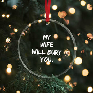 Funny Husband Gift Crystal Glass Ornament My Wife Will Bury You TS10 Print Your Wear