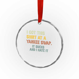 Funny I Got This Shirt At A Yankee Swap It Sucks And I Hate It Crystal Glass Ornament Christmas Gift Exchange TS11 Print Your Wear
