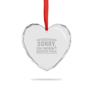 Funny I Have Selective Hearing Sorry You Werent Selected Today Heart Crystal Glass Ornament TS11 Print Your Wear