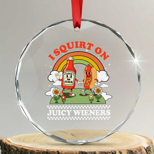 Funny I Squirt On Juicy Wieners Crystal Glass Ornament Adult Humor Dirty Gag Hot Dog Joke TS11 Transparent Glass 3'' Circle Print Your Wear