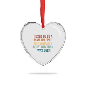 Funny I Used To Be A Man Trapped In A Womans Body And Then I Was Born Heart Crystal Glass Ornament