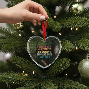 Funny I Used To Be A Man Trapped In A Womans Body And Then I Was Born Heart Crystal Glass Ornament