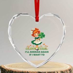 Funny I Will Shenan Again If I Want To Heart Crystal Glass Ornament Cute Aesthetic Irish Girl Shamrock St Patricks Day Humor TS02 Transparent Glass 3'' Heart Print Your Wear