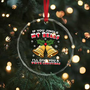 Funny If You Jingle My Bells I Will Give You A White Christmas Crystal Glass Ornament Xmas Adult Humor TS11 Print Your Wear
