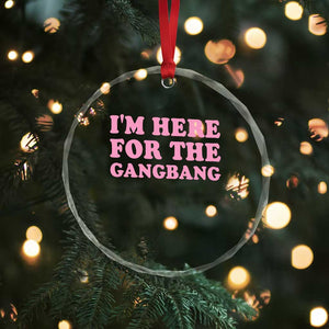 Funny Inappropriate Sex Humor Joke Crystal Glass Ornament I Am Here For The Gangb*ng TS12 Print Your Wear