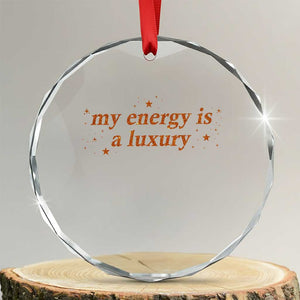 Funny Inspirational Quote Crystal Glass Ornament My Energy Is A Luxury Sparkle Star TS11 Transparent Glass 3'' Circle Print Your Wear