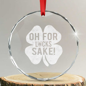 Funny Irish St Patricks Day Shamrock Crystal Glass Ornament Oh For Lucks Sake TS10 Transparent Glass 3'' Circle Print Your Wear