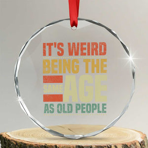 Funny Its Weird Being The Same Age As Old People Crystal Glass Ornament TS11 Transparent Glass 3'' Circle Print Your Wear