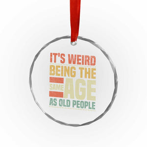 Funny Its Weird Being The Same Age As Old People Crystal Glass Ornament TS11 Print Your Wear