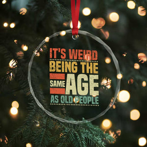 Funny Its Weird Being The Same Age As Old People Crystal Glass Ornament TS11 Print Your Wear