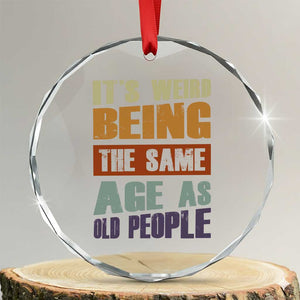 Funny It's Weird Being The Same Age As Old People Crystal Glass Ornament Retro Sarcastic Text TS11 Transparent Glass 3'' Circle Print Your Wear