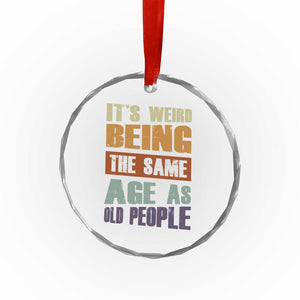 Funny It's Weird Being The Same Age As Old People Crystal Glass Ornament Retro Sarcastic Text TS11 Print Your Wear