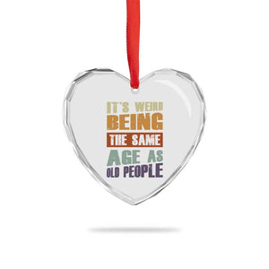 Funny It's Weird Being The Same Age As Old People Heart Crystal Glass Ornament Retro Sarcastic Text TS11 Print Your Wear