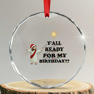 Funny Jesus Christmas Crystal Glass Ornament Are You All Ready For My Birthday TS14 Transparent Glass 3'' Circle Print Your Wear