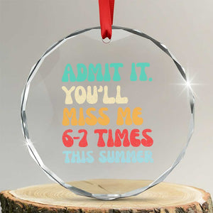 Funny Last Day Crystal Glass Ornament Retro Admit It You Will Miss Me 6-7 Times This Summer TS10 Transparent Glass 3'' Circle Print Your Wear