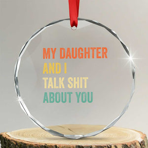 Funny My Daughter And I Talk Shit About You Crystal Glass Ornament Retro Girl Dad Girl Mom TS11 Transparent Glass 3'' Circle Print Your Wear
