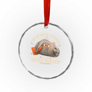 Funny Neil The Seal Crystal Glass Ornament Don't Be Part Of Problem Be The Whole Problem TS11 Print Your Wear