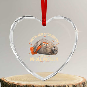 Funny Neil The Seal Heart Crystal Glass Ornament Don't Be Part Of Problem Be The Whole Problem TS11 Transparent Glass 3'' Heart Print Your Wear