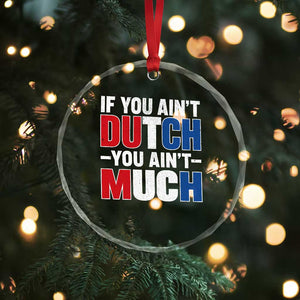 Funny Netherlands Crystal Glass Ornament If You Ain't Dutch You Ain't Much Holland Pride
