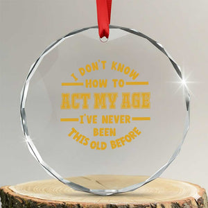 Funny Old Man Saying Gag Gift Crystal Glass Ornament Dont Know How To Act My Age Grandpa Dad TS10 Transparent Glass 3'' Circle Print Your Wear