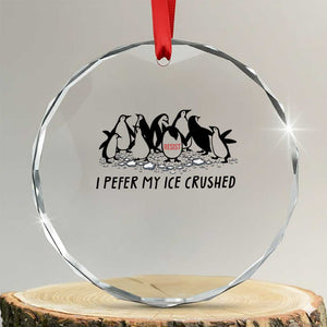 Funny Penguins Resist Protest Crystal Glass Ornament I Pefer My Ice Crushed TS14 Transparent Glass 3'' Circle Print Your Wear